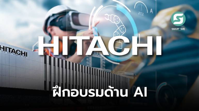 Hitachi ฝึกพนักงาน 50,000 คน ใช้ AI พัฒนาสินค้า-บริการรองรับธุรกิจใหม่