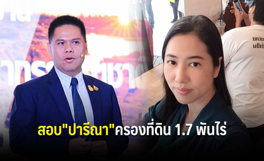 วราวุธ สั่งสอบ เอ๋ ปารีณา ครองที่ดิน ภทบ1700 ไร่